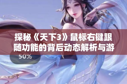 探秘《天下3》鼠标右键跟随功能的背后动态解析与游戏魅力