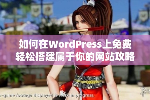 如何在WordPress上免费轻松搭建属于你的网站攻略