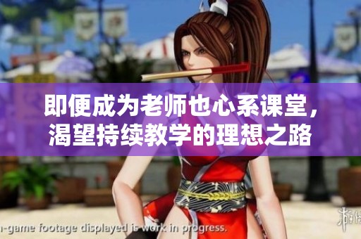 即便成为老师也心系课堂，渴望持续教学的理想之路