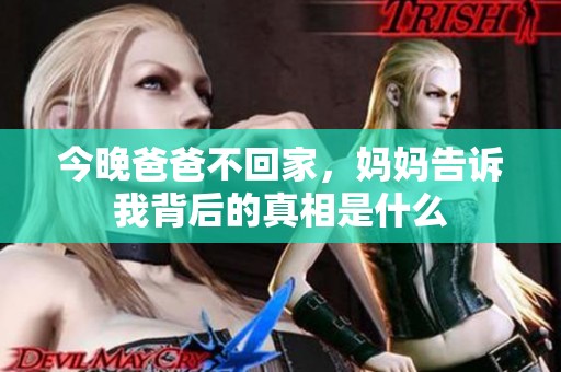 今晚爸爸不回家，妈妈告诉我背后的真相是什么