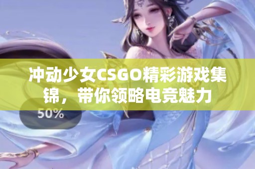 冲动少女CSGO精彩游戏集锦，带你领略电竞魅力