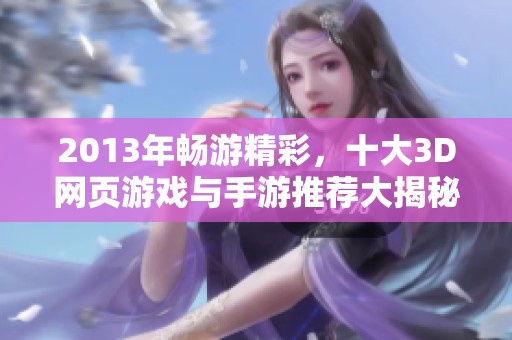 2013年畅游精彩，十大3D网页游戏与手游推荐大揭秘