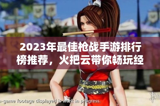 2023年最佳枪战手游排行榜推荐，火把云带你畅玩经典游戏
