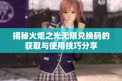 揭秘火炬之光无限兑换码的获取与使用技巧分享