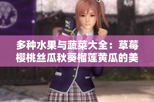 多种水果与蔬菜大全：草莓樱桃丝瓜秋葵榴莲黄瓜的美味组合