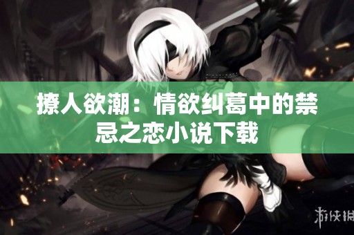 撩人欲潮：情欲纠葛中的禁忌之恋小说下载