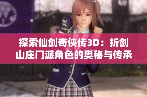 探索仙剑奇侠传3D：折剑山庄门派角色的奥秘与传承