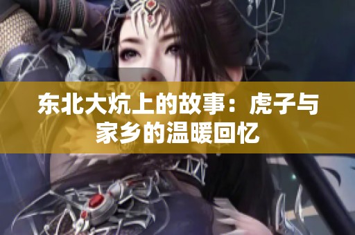 东北大炕上的故事：虎子与家乡的温暖回忆