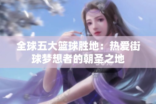 全球五大篮球胜地：热爱街球梦想者的朝圣之地