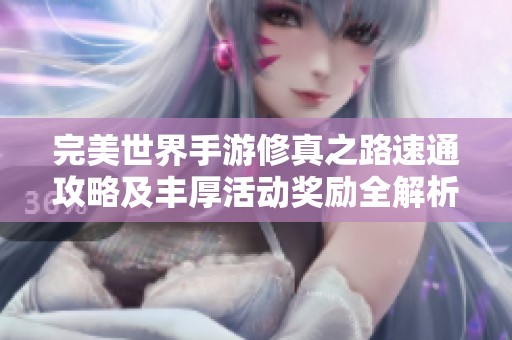 完美世界手游修真之路速通攻略及丰厚活动奖励全解析