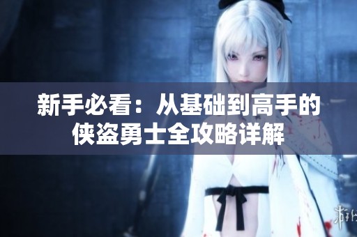新手必看：从基础到高手的侠盗勇士全攻略详解
