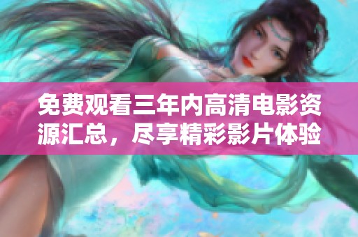 免费观看三年内高清电影资源汇总，尽享精彩影片体验
