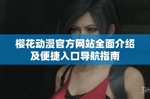 樱花动漫官方网站全面介绍及便捷入口导航指南