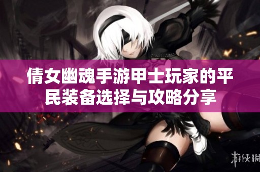 倩女幽魂手游甲士玩家的平民装备选择与攻略分享