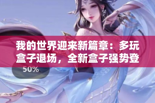 我的世界迎来新篇章：多玩盒子退场，全新盒子强势登场！