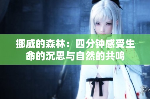 挪威的森林：四分钟感受生命的沉思与自然的共鸣