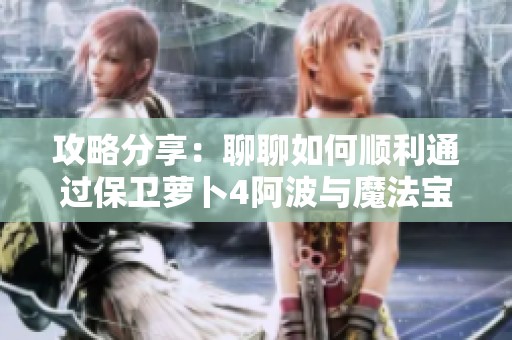 攻略分享：聊聊如何顺利通过保卫萝卜4阿波与魔法宝藏第88关