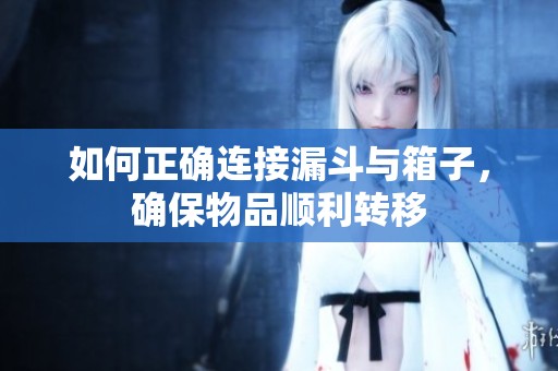 如何正确连接漏斗与箱子，确保物品顺利转移