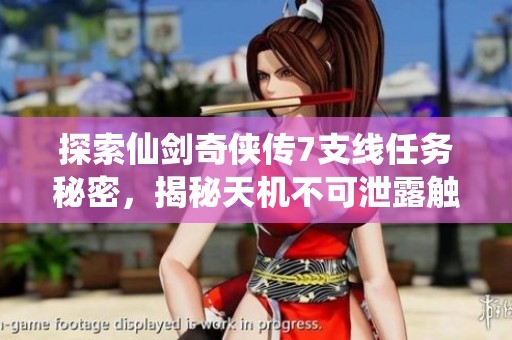 探索仙剑奇侠传7支线任务秘密，揭秘天机不可泄露触发方法
