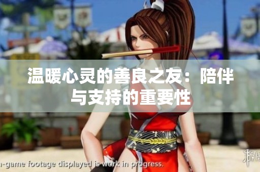 温暖心灵的善良之友：陪伴与支持的重要性