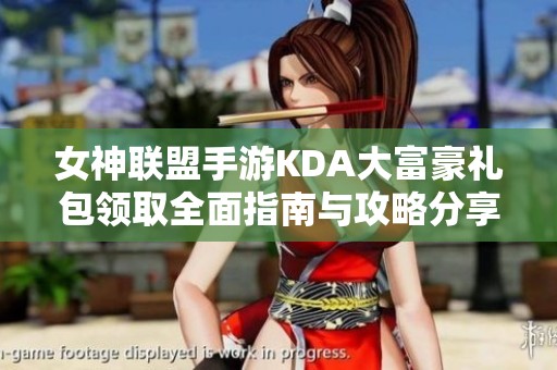 女神联盟手游KDA大富豪礼包领取全面指南与攻略分享