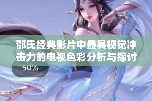 邵氏经典影片中最具视觉冲击力的电视色彩分析与探讨