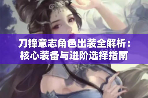 刀锋意志角色出装全解析：核心装备与进阶选择指南