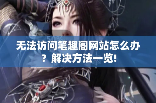 无法访问笔趣阁网站怎么办？解决方法一览!