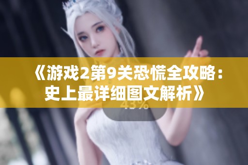 《游戏2第9关恐慌全攻略：史上最详细图文解析》