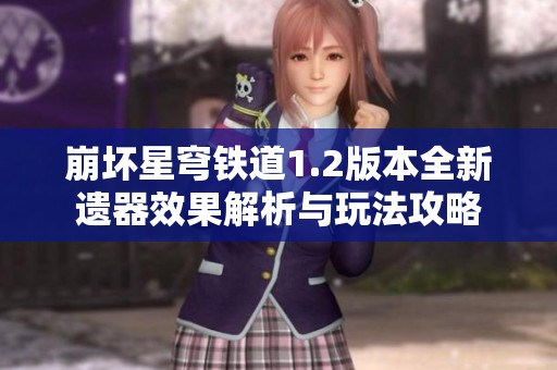 崩坏星穹铁道1.2版本全新遗器效果解析与玩法攻略
