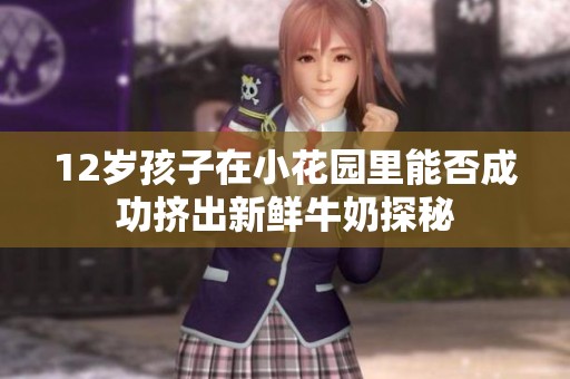 12岁孩子在小花园里能否成功挤出新鲜牛奶探秘