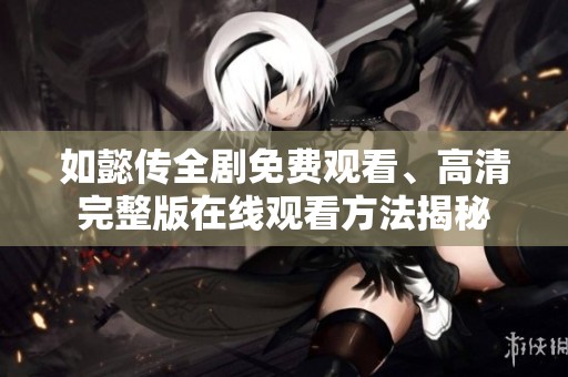 如懿传全剧免费观看、高清完整版在线观看方法揭秘