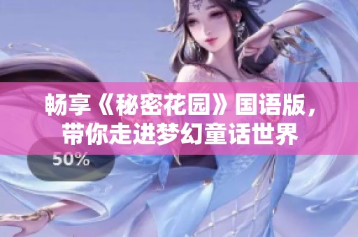 畅享《秘密花园》国语版，带你走进梦幻童话世界