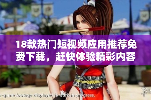 18款热门短视频应用推荐免费下载，赶快体验精彩内容吧