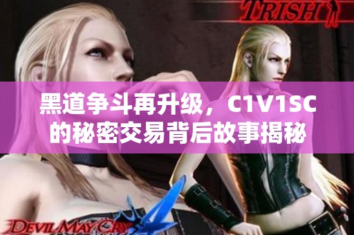 黑道争斗再升级，C1V1SC的秘密交易背后故事揭秘