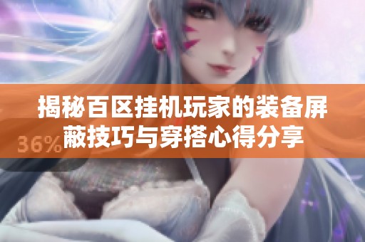 揭秘百区挂机玩家的装备屏蔽技巧与穿搭心得分享