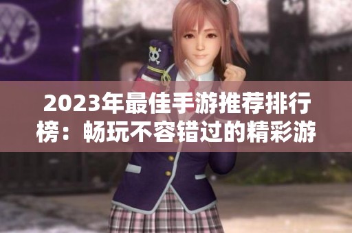 2023年最佳手游推荐排行榜：畅玩不容错过的精彩游戏佳作