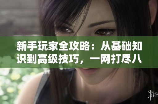 新手玩家全攻略：从基础知识到高级技巧，一网打尽八铺游戏网秘籍