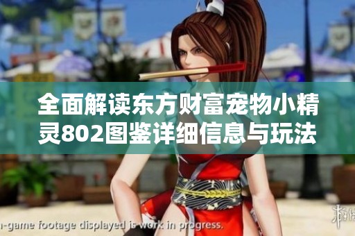 全面解读东方财富宠物小精灵802图鉴详细信息与玩法解析