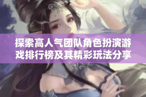 探索高人气团队角色扮演游戏排行榜及其精彩玩法分享