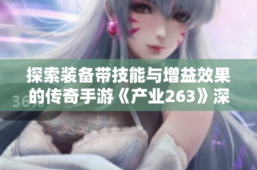 探索装备带技能与增益效果的传奇手游《产业263》深度解析