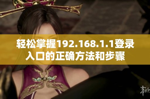轻松掌握192.168.1.1登录入口的正确方法和步骤