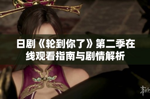 日剧《轮到你了》第二季在线观看指南与剧情解析
