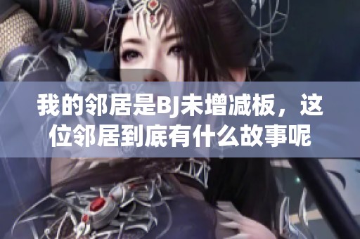 我的邻居是BJ未增减板，这位邻居到底有什么故事呢