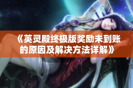 《英灵殿终极版奖励未到账的原因及解决方法详解》