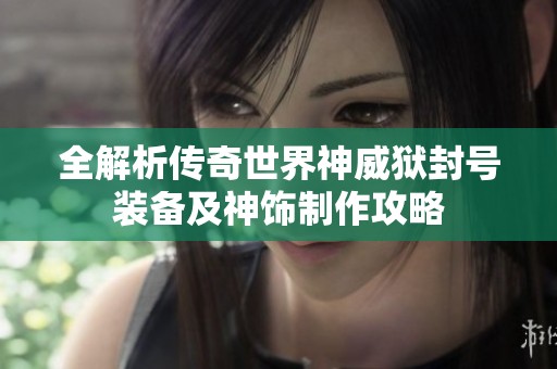 全解析传奇世界神威狱封号装备及神饰制作攻略