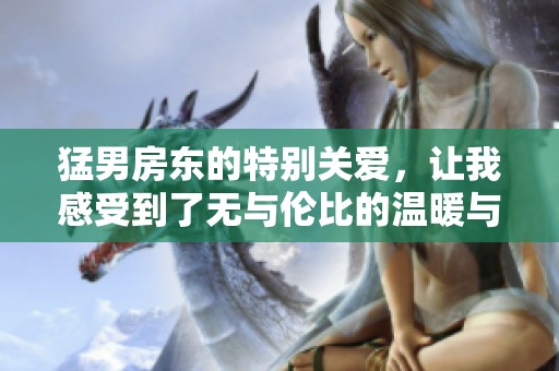 猛男房东的特别关爱，让我感受到了无与伦比的温暖与泪水