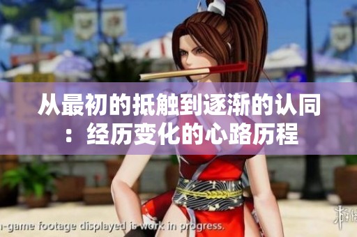 从最初的抵触到逐渐的认同：经历变化的心路历程