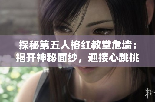 探秘第五人格红教堂危墙：揭开神秘面纱，迎接心跳挑战之旅