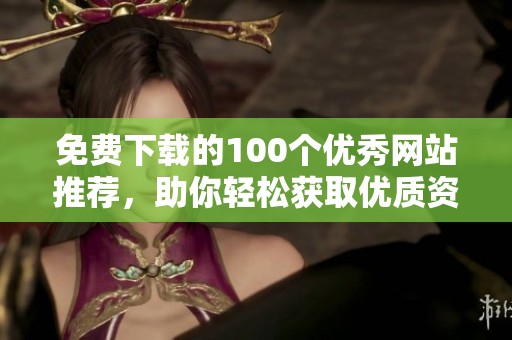 免费下载的100个优秀网站推荐，助你轻松获取优质资源
